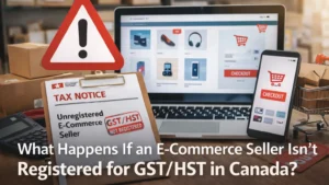 What Happens If an E-Commerce Seller Isn't Registered for GSTHST in Canada