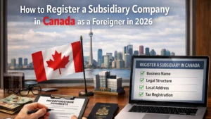 How to Register a Subsidiary Company in Canada as a Foreigner in 2026